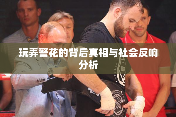 玩弄警花的背后真相与社会反响分析