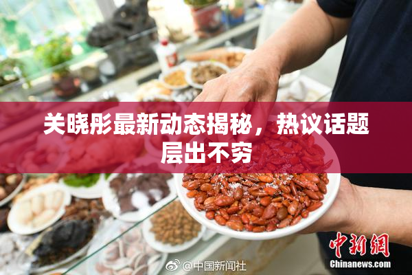 关晓彤最新动态揭秘，热议话题层出不穷