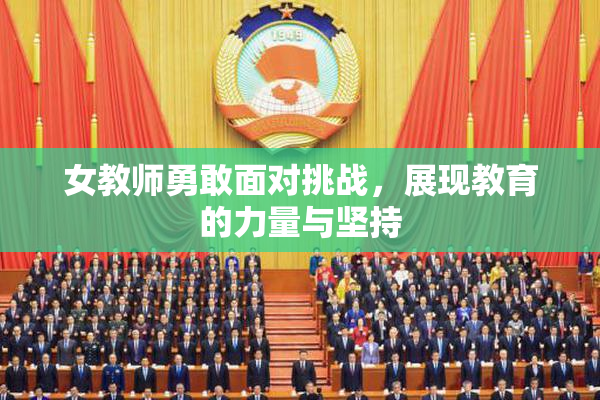 女教师勇敢面对挑战，展现教育的力量与坚持