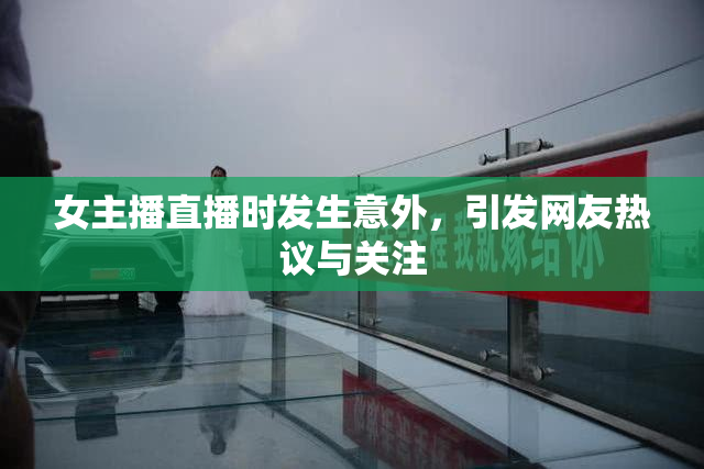 女主播直播时发生意外，引发网友热议与关注