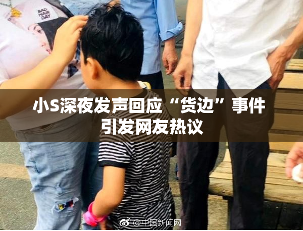 小S深夜发声回应“货边”事件 引发网友热议