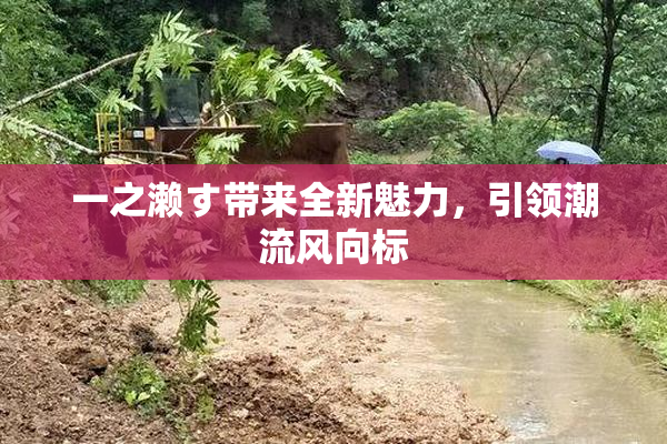 一之濑す带来全新魅力，引领潮流风向标