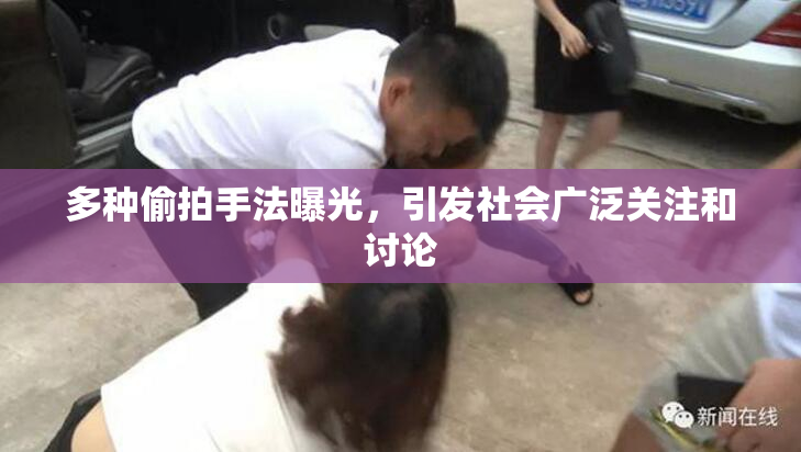 多种偷拍手法曝光，引发社会广泛关注和讨论