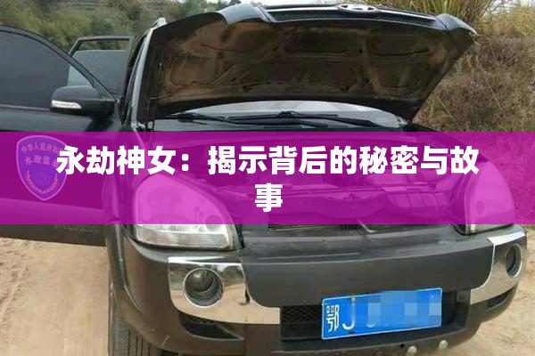 永劫神女：揭示背后的秘密与故事