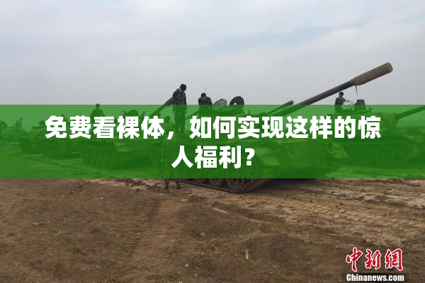 免费看裸体，如何实现这样的惊人福利？