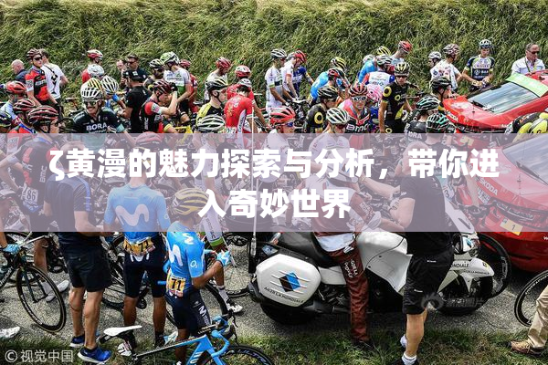 ζ黄漫的魅力探索与分析，带你进入奇妙世界