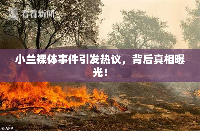 小兰裸体事件引发热议，背后真相曝光！