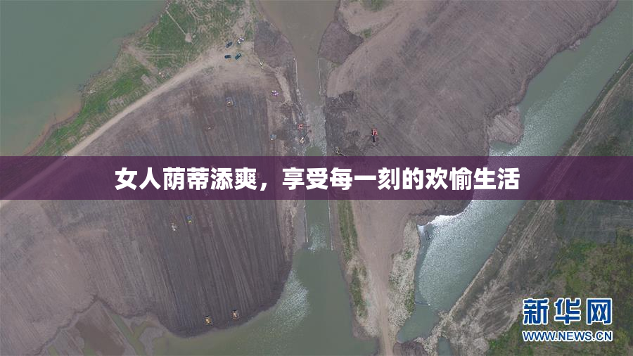 女人荫蒂添爽，享受每一刻的欢愉生活