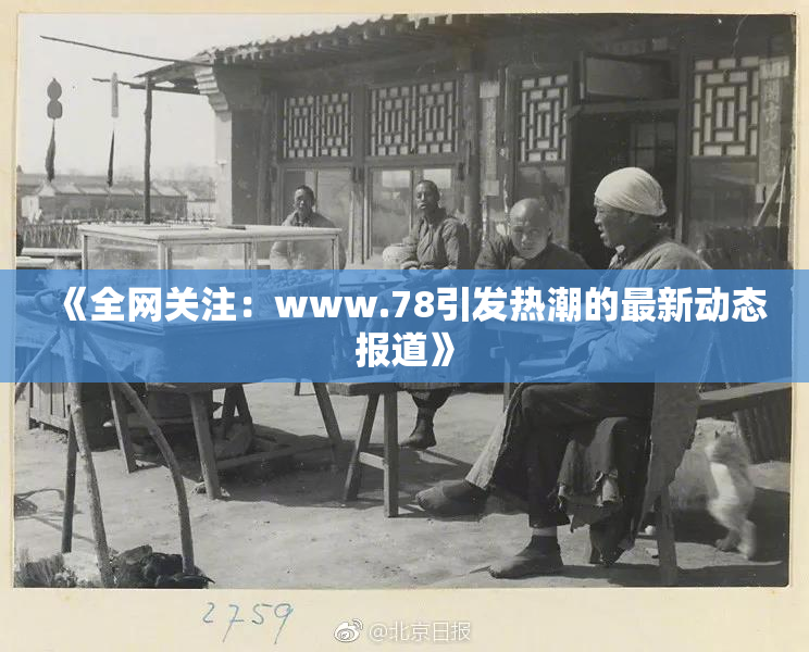 《全网关注：www.78引发热潮的最新动态报道》