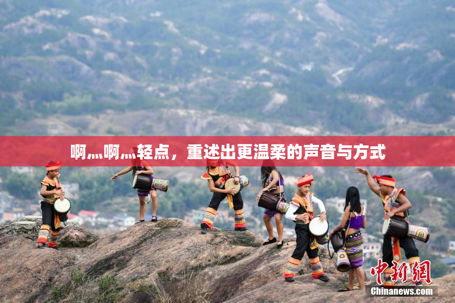 啊灬啊灬轻点，重述出更温柔的声音与方式