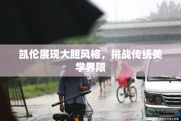 凯伦展现大胆风格，挑战传统美学界限