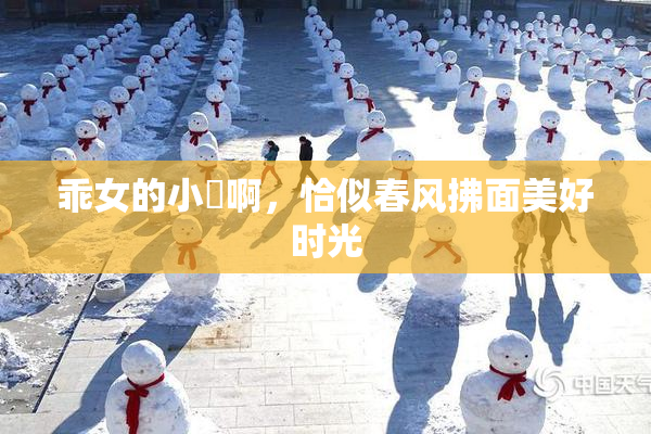 乖女的小泬啊，恰似春风拂面美好时光