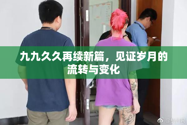 九九久久再续新篇，见证岁月的流转与变化