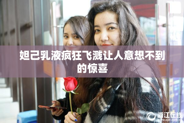 妲己乳液疯狂飞溅让人意想不到的惊喜
