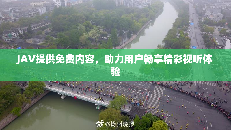 JAV提供免费内容，助力用户畅享精彩视听体验