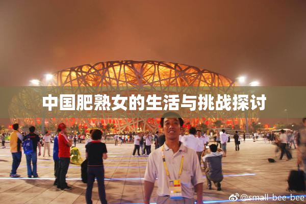 中国肥熟女的生活与挑战探讨