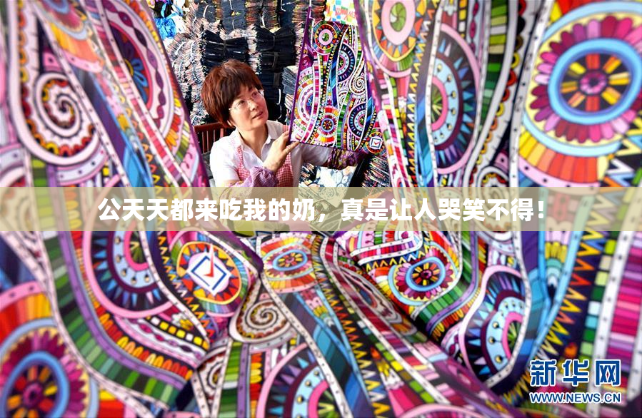 公天天都来吃我的奶，真是让人哭笑不得！