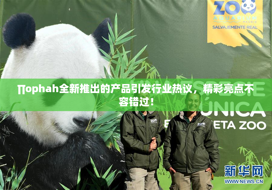 ∏ophah全新推出的产品引发行业热议，精彩亮点不容错过！