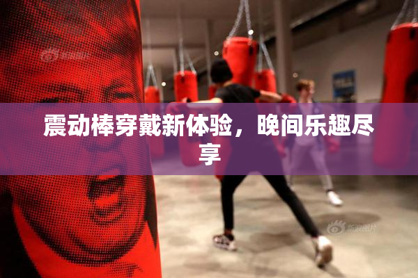 震动棒穿戴新体验，晚间乐趣尽享