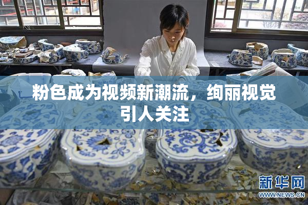 粉色成为视频新潮流，绚丽视觉引人关注