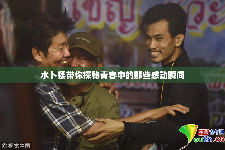 水卜樱带你探秘青春中的那些感动瞬间