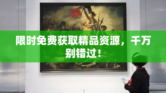 限时免费获取精品资源，千万别错过！