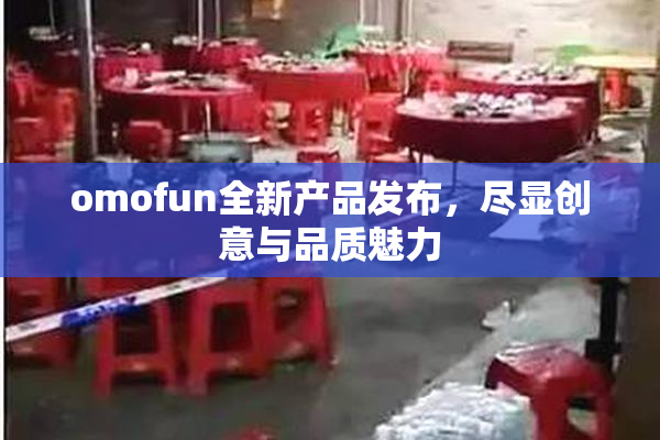 omofun全新产品发布，尽显创意与品质魅力