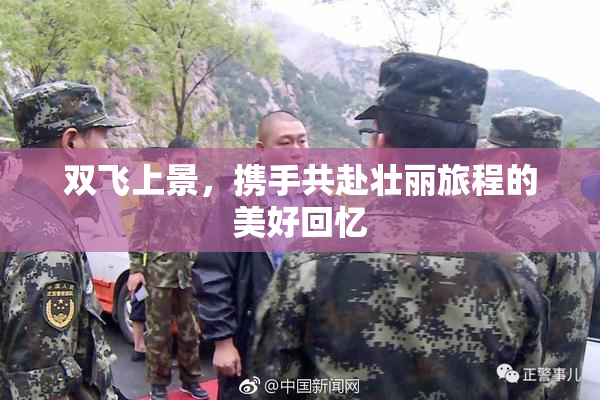 双飞上景，携手共赴壮丽旅程的美好回忆