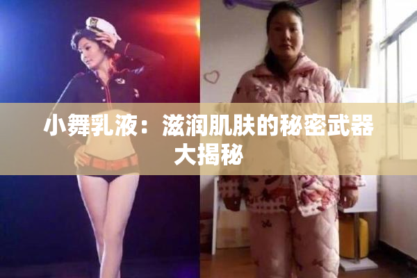小舞乳液：滋润肌肤的秘密武器大揭秘