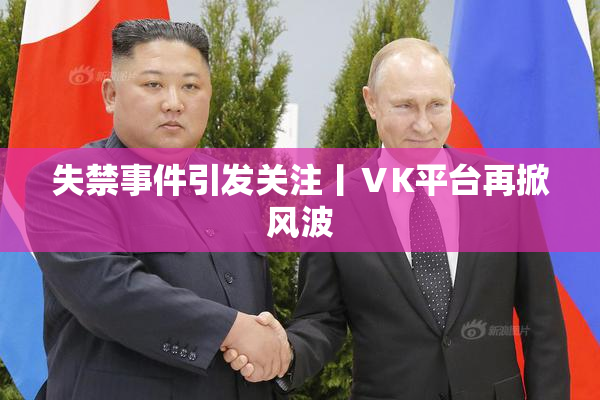 失禁事件引发关注丨ⅤK平台再掀风波