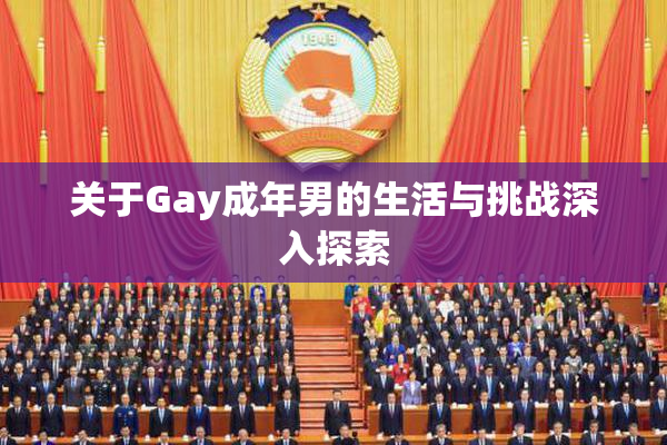 关于Gay成年男的生活与挑战深入探索