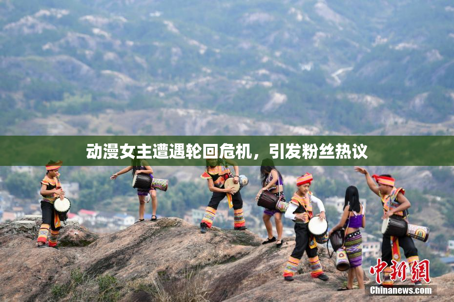 动漫女主遭遇轮回危机，引发粉丝热议