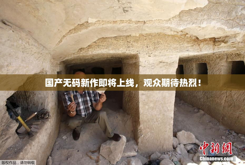 国产无码新作即将上线，观众期待热烈！