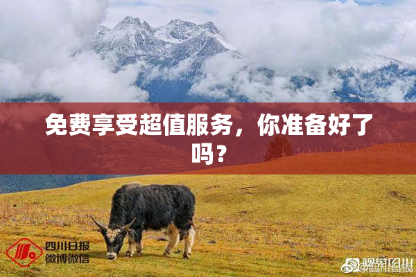 免费享受超值服务，你准备好了吗？