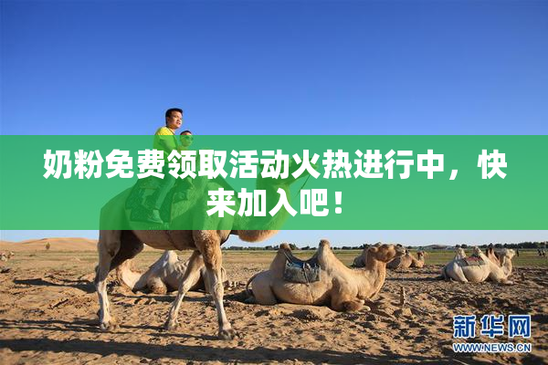 奶粉免费领取活动火热进行中，快来加入吧！