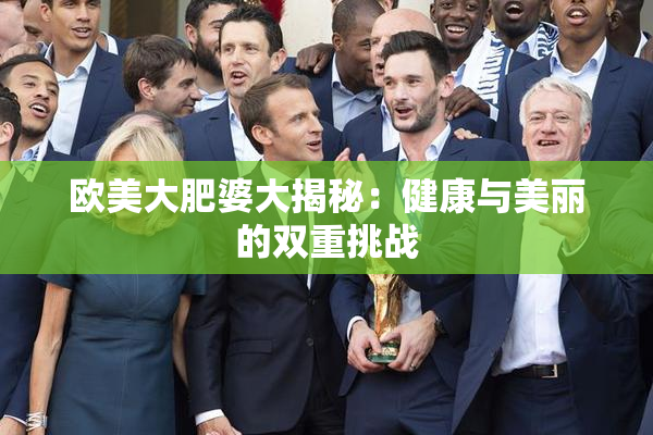 欧美大肥婆大揭秘：健康与美丽的双重挑战