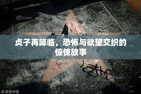 贞子再降临，恐怖与欲望交织的惊悚故事