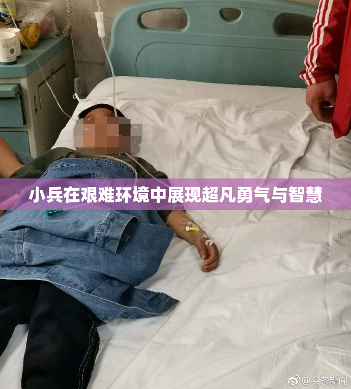 小兵在艰难环境中展现超凡勇气与智慧