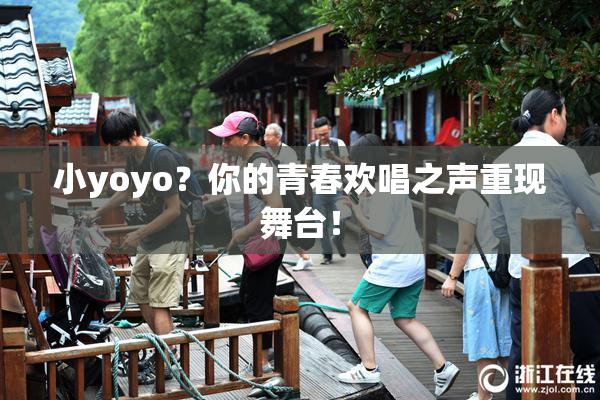 小yoyo？你的青春欢唱之声重现舞台！