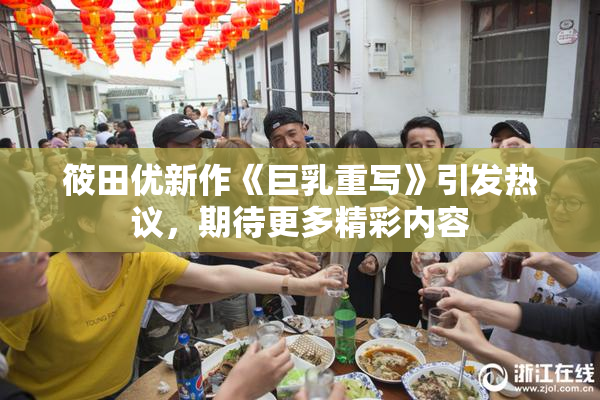 筱田优新作《巨乳重写》引发热议，期待更多精彩内容