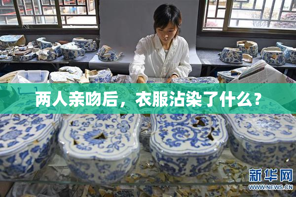 两人亲吻后，衣服沾染了什么？
