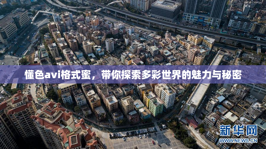 懂色avi格式蜜，带你探索多彩世界的魅力与秘密