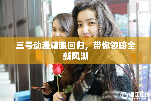 三号动漫耀眼回归，带你领略全新风潮