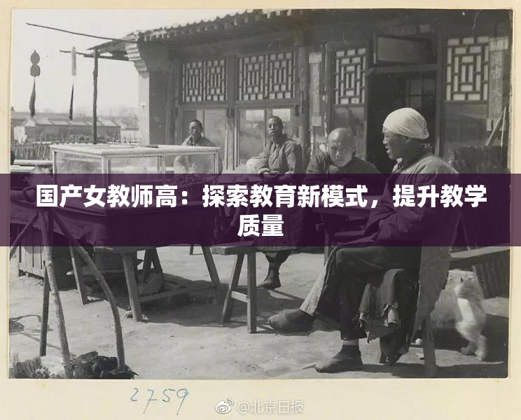 国产女教师高：探索教育新模式，提升教学质量