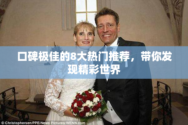 口碑极佳的8大热门推荐，带你发现精彩世界
