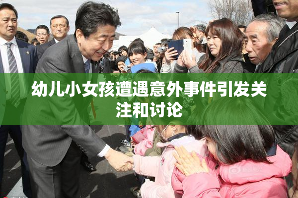 幼儿小女孩遭遇意外事件引发关注和讨论