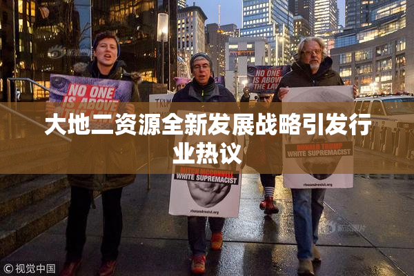 大地二资源全新发展战略引发行业热议
