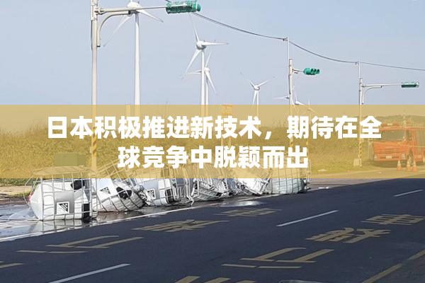 日本积极推进新技术，期待在全球竞争中脱颖而出