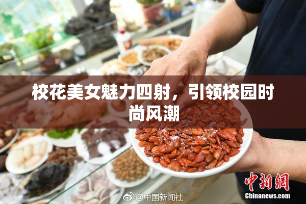 校花美女魅力四射，引领校园时尚风潮