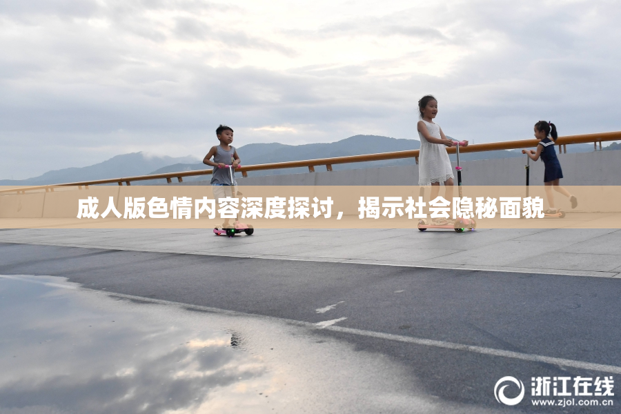 成人版色情内容深度探讨，揭示社会隐秘面貌